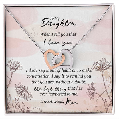 To My Daughter: You are the best thing that has ever happened to me. Love Mom